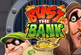 BUST THE BANK